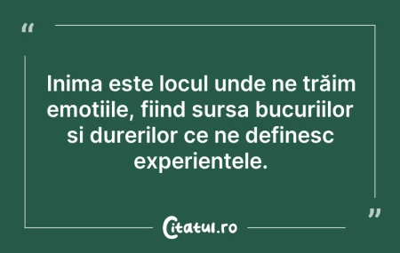 Citeste si: Inima este locul unde ne trăim emoțiile,...