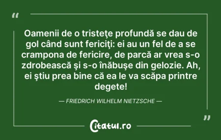 Citeste si: Oamenii de o tristeţe profundă se dau de...