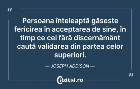 Citeste si: Persoana înțeleaptă găsește fericirea în...