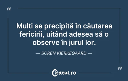 Citeste si: Mulți se precipită în căutarea fericirii...