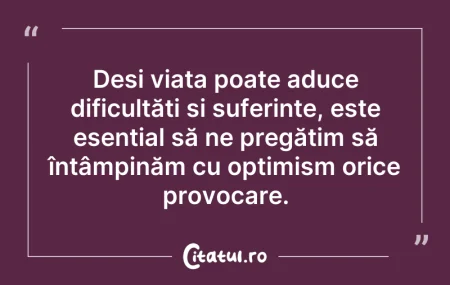 Citeste si: Deși viața poate aduce dificultăți și su...
