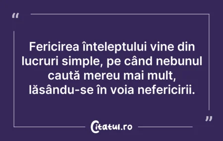 Citeste si: Fericirea înțeleptului vine din lucruri ...