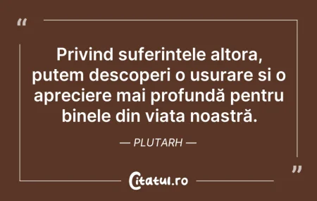Citeste si: Privind suferințele altora, putem descop...