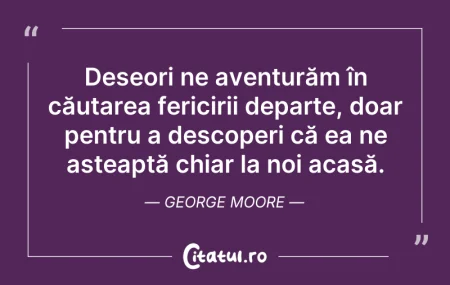 Citeste si: Deseori ne aventurăm în căutarea fericir...