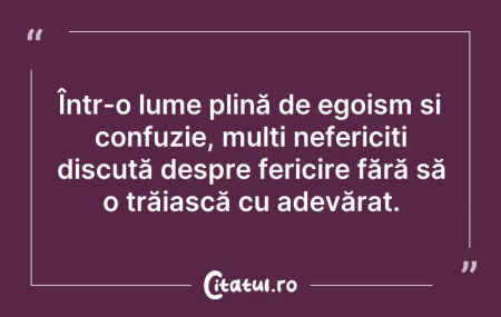 Citeste si: Într-o lume plină de egoism și confuzie,...