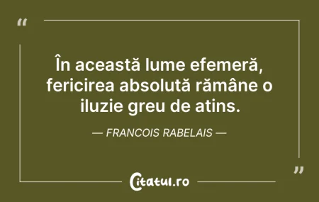 Citeste si: În această lume efemeră, fericirea absol...
