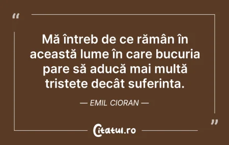 Citeste si: Mă întreb de ce rămân în această lume în...