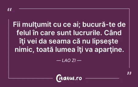 Citeste si: Fii mulţumit cu ce ai; bucură-te de felu...