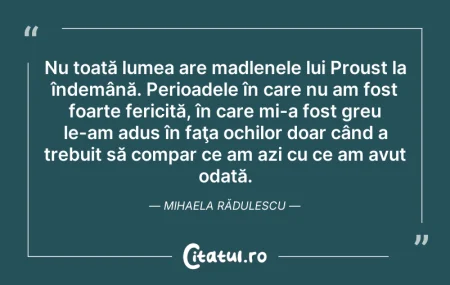 Citeste si: Nu toată lumea are madlenele lui Proust ...