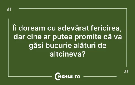 Citeste si: Îi doream cu adevărat fericirea, dar cin...