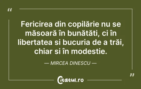 Citeste si: Fericirea din copilărie nu se măsoară în...