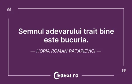 Citeste si: Semnul adevarului trait bine este bucuri...