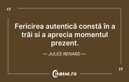 Citeste si: Fericirea autentică constă în a trăi și ...
