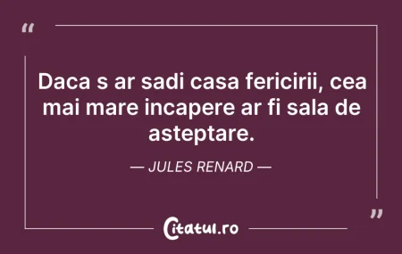 Daca s ar sadi casa fericirii, cea mai m... Daca s ar sadi casa fericirii, cea mai m...