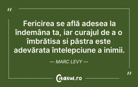 Citeste si: Fericirea se află adesea la îndemâna ta,...