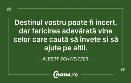 Citeste si: Destinul vostru poate fi incert, dar fer...