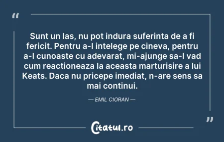 Citeste si: Sunt un las, nu pot indura suferinta de ...