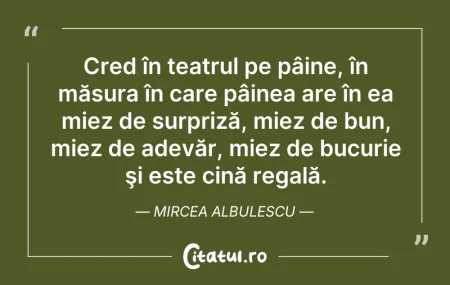 Citeste si: Cred în teatrul pe pâine, în măsura în c...