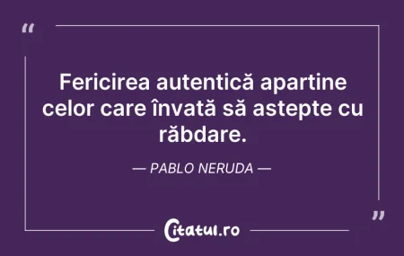 Citeste si: Fericirea autentică aparține celor care ...