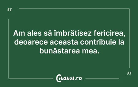 Citeste si: Am ales să îmbrățișez fericirea, deoarec...