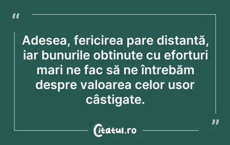 Citeste si: Adesea, fericirea pare distantă, iar bun...