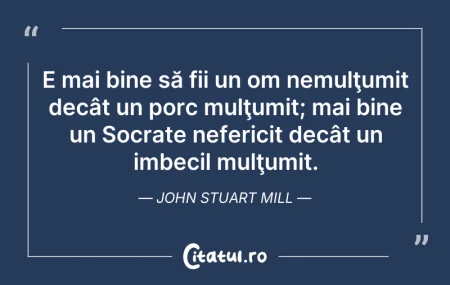 Citeste si: E mai bine să fii un om nemulţumit decât...