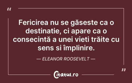 Citeste si: Fericirea nu se găsește ca o destinație,...
