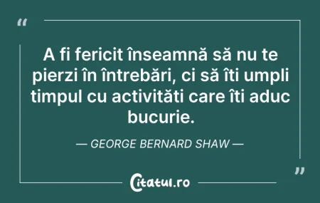 Citeste si: A fi fericit înseamnă să nu te pierzi în...