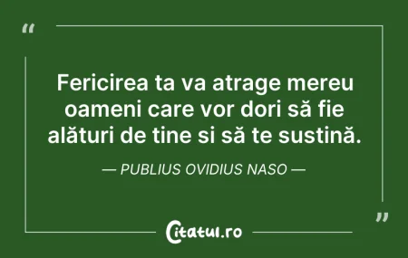Citeste si: Fericirea ta va atrage mereu oameni care...