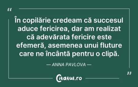 Citeste si: În copilărie credeam că succesul aduce f...