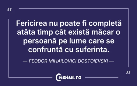 Citeste si: Fericirea nu poate fi completă atâta tim...
