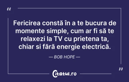 Citeste si: Fericirea constă în a te bucura de momen...