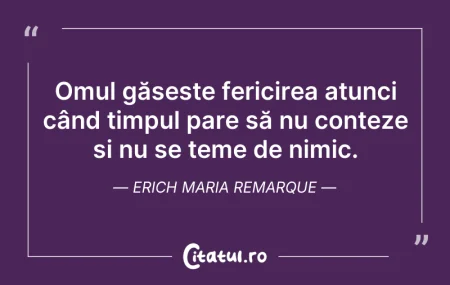 Citeste si: Omul găsește fericirea atunci când timpu...