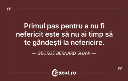 Citeste si: Primul pas pentru a nu fi nefericit este...