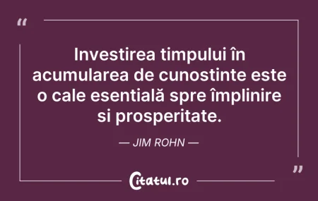 Citeste si: Investirea timpului în acumularea de cun...