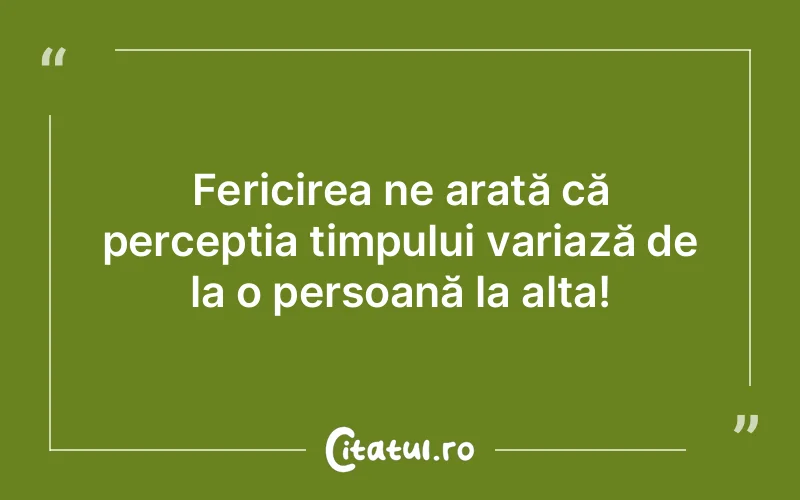 Fericirea ne arată că percepția timpului variază de la o persoană la alta!