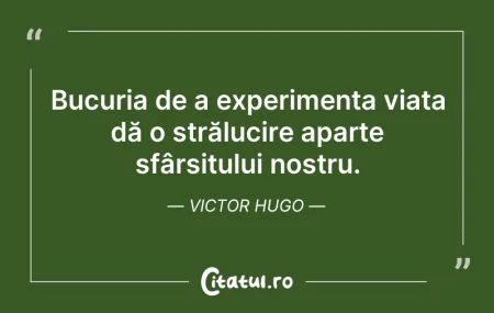 Citeste si: Bucuria de a experimenta viața dă o stră...
