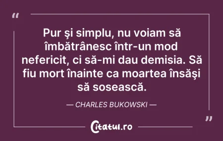 Citeste si: Pur şi simplu, nu voiam să îmbătrânesc î...