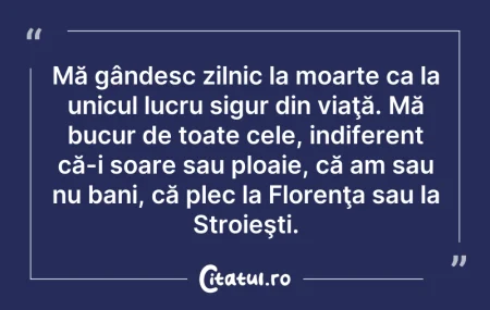 Citeste si: Mă gândesc zilnic la moarte ca la unicul...