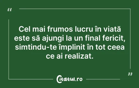 Citeste si: Cel mai frumos lucru în viață este să aj...