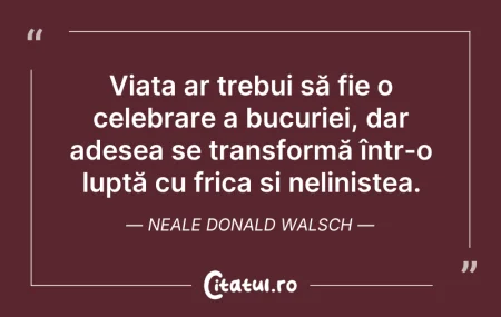 Citeste si: Viața ar trebui să fie o celebrare a buc...