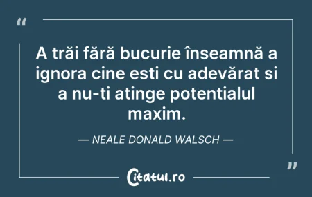 Citeste si: A trăi fără bucurie înseamnă a ignora ci...