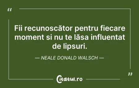 Citeste si: Fii recunoscător pentru fiecare moment ș...