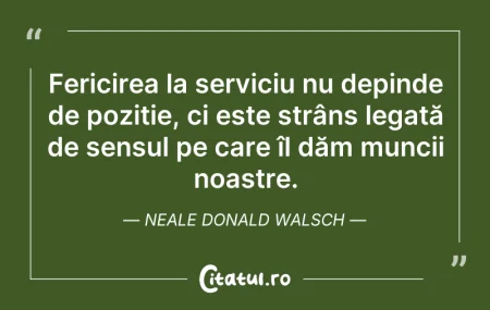 Citeste si: Fericirea la serviciu nu depinde de pozi...