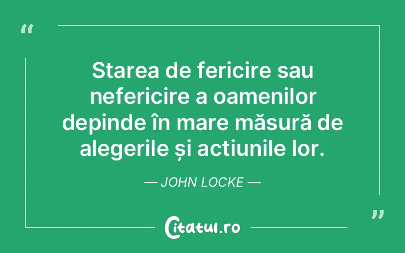 Starea de fericire sau nefericire a oamenilor depinde în mare măsură de alegerile și acțiunile lor. John Locke