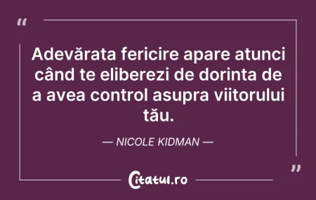 Citeste si: Adevărata fericire apare atunci când te ...