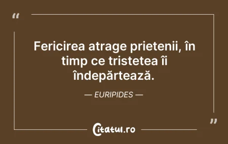 Citeste si: Fericirea atrage prietenii, în timp ce t...