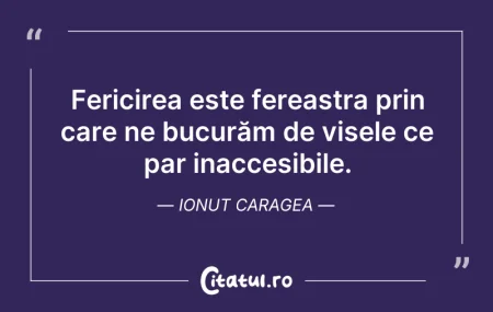 Citeste si: Fericirea este fereastra prin care ne bu...