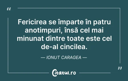 Citeste si: Fericirea se împarte în patru anotimpuri...