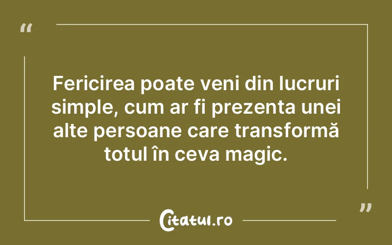Fericirea poate veni din lucruri simple, cum ar fi prezența unei alte persoane care transformă totul în ceva magic.
